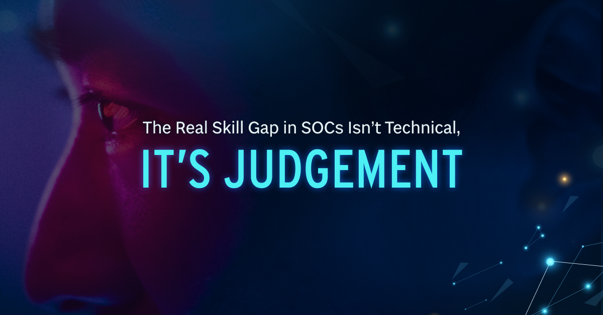 The Real Skill Gap in SOCs Isn’t Technical, It’s Judgement